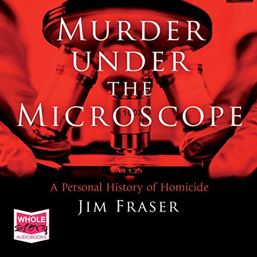 Murder Under the Microscope: A Personal History of Homicide [Audiobook]