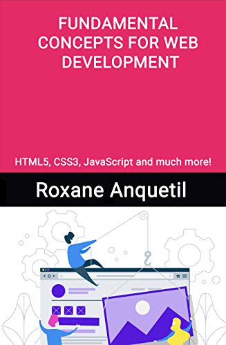 Fundamental Concepts For Web Development: HTML5, CSS3, JavaScript and much more!