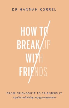 How to Break Up With Friends: From Friendshit to Friendsplit - a guide to ditching crappy companions