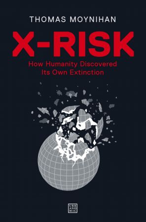 X Risk: How Humanity Discovered Its Own Extinction