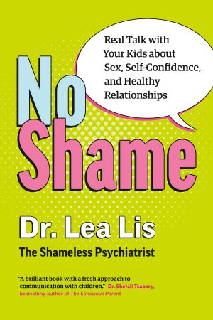 No Shame: Real Talk With Your Kids About Sex, Self Confidence, and Healthy Relationships