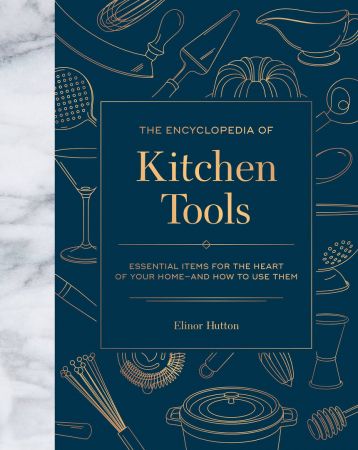 The Encyclopedia of Kitchen Tools: Essential Items for the Heart of Your Home, And How to Use Them (True EPUB)