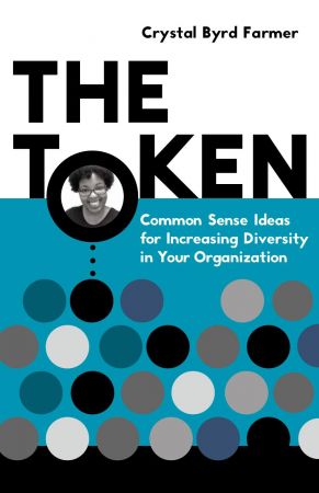 The Token: Common Sense Ideas for Increasing Diversity in Your Organization (True PDF)