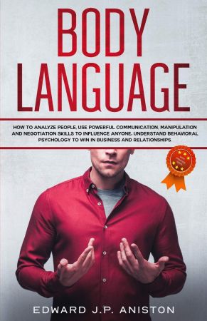 Body Language: How to Analyze People, Use Powerful Communication, Manipulation and Negotiation Skills to Influence Anyone