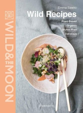 Wild Recipes: Plant Based, Organic, Gluten Free, Delicious