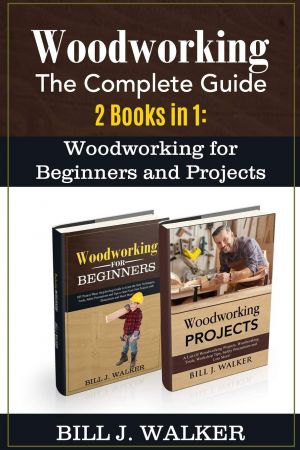 Download WOODWORKING: The Complete Guide 2 Books in 1 ...