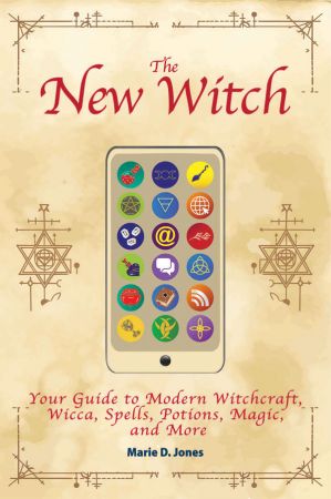 The New Witch: Your Guide to Modern Witchcraft, Wicca, Spells, Potions, Magic, and More