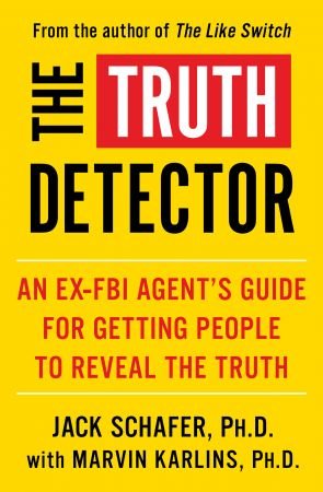 The Truth Detector: An Ex FBI Agent's Guide for Getting People to Reveal the Truth (The Like Switch)