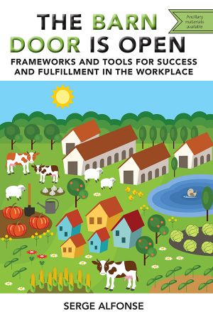 The Barn Door is Open: Frameworks and Tools for Success and Fulfillment in the Workplace