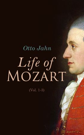 Life of Mozart (Volume 1 3): Biography of Music Genius (Complete Edition)