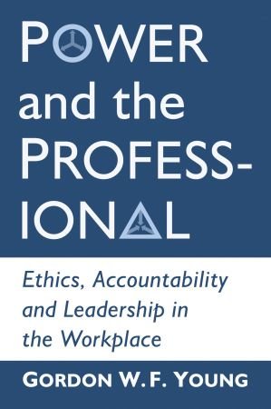 Power and the Professional: Ethics, Accountability and Leadership in the Workplace