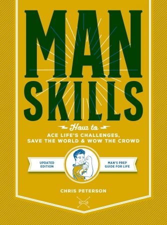 Manskills: How to Ace Life's Challenges, Save the World, and Wow the Crowd: Man's Prep Guide for Life, Updated Edition