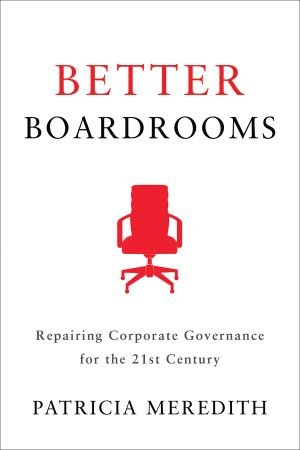 Better Boardrooms: Repairing Corporate Governance for the 21st Century