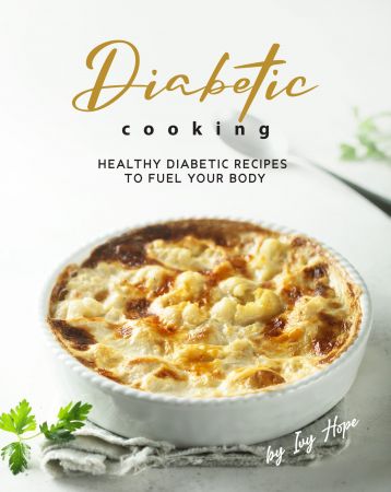 Diabetic Cooking: Healthy Diabetic Recipes to Fuel Your Body