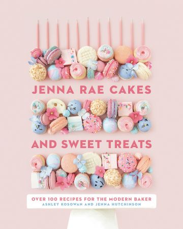 Jenna Rae Cakes and Sweet Treats: Over 100 Recipes for the Modern Baker (True EPUB)
