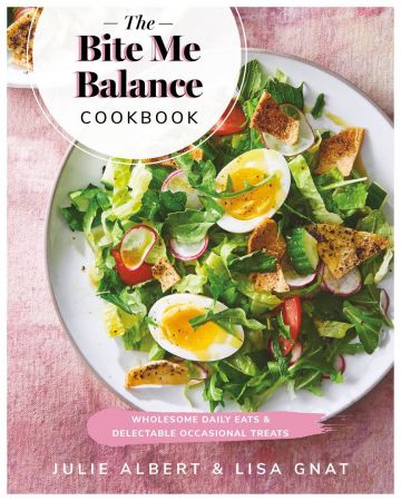 The Bite Me Balance Cookbook: Wholesome Daily Eats & Delectable Occasional Treats