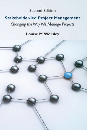 Stakeholder led Project Management: Changing the Way We Manage Projects, 2nd Edition