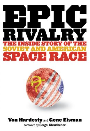 Epic Rivalry: Inside the Soviet and American Space Race