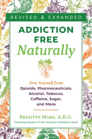 Addiction Free Naturally: Free Yourself from Opioids, Pharmaceuticals, Alcohol, Tobacco, Caffeine, Sugar, and More, 2nd Edition