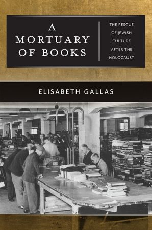 A Mortuary of Books: The Rescue of Jewish Culture after the Holocaust (Goldstein Goren in American Jewish History)