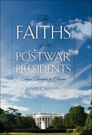 The Faiths of the Postwar Presidents: From Truman to Obama (George H. Shriver Lecture In Religion In American History)