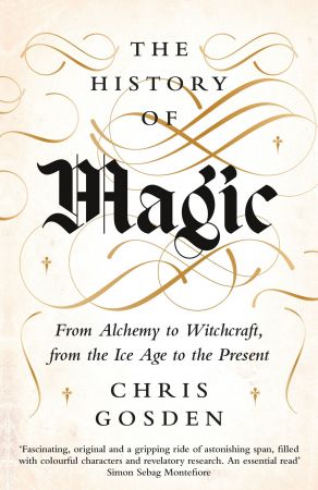 The History of Magic: From Alchemy to Witchcraft, from the Ice Age to the Present