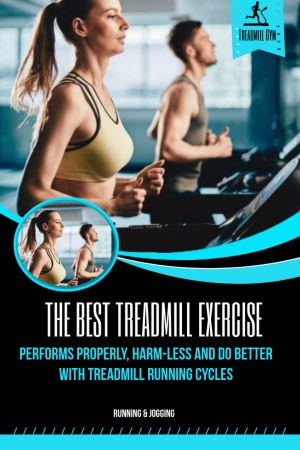 The Best Treadmill Exercise: Perform Properly, Harm less And Do Better With Treadmill Running Cycles