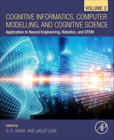 Cognitive Informatics, Computer Modeling, and Cognitive Science Volume 2: Application to Neural Engineering, Robotics, and STEM