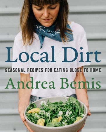 Local Dirt: Seasonal Recipes for Eating Close to Home (Farm to Table Cook)