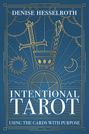 Intentional Tarot: Using the Cards with Purpose Intentional Tarot: Using the Cards with Purpose