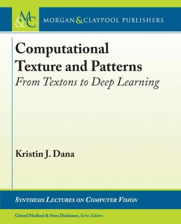 Computational Texture and Patterns: From Textons to Deep Learning (Synthesis Lectures on Computer Vision)