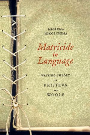 Matricide in Language: Writing Theory in Kristeva and Woolf