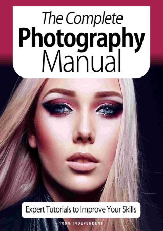 The Complete Photography Manual   Expert Tutorials To Improve Your Skills, 7th Edition October 2020 (PDF)