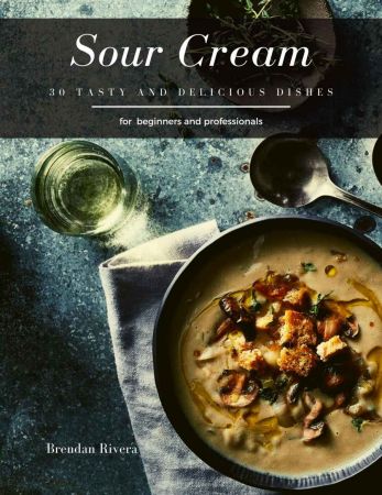 Sour Cream: 30 tasty and delicious dishes