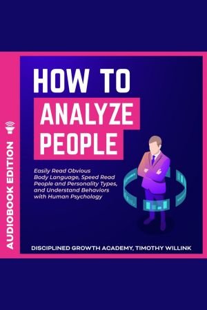 How to Analyze People: Easily Read Obvious Body Language, Speed Read People and Personality Types, and Understand Behaviors