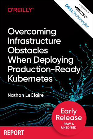 Overcoming Infrastructure Obstacles When Deploying Production Ready Kubernetes (Early Release)