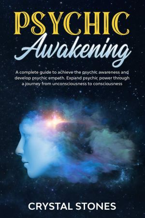 Psychic Awakening: A Complete Guide to Achieve the Psychic Awareness and Develop Psychic Empath