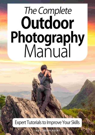 The Complete Outdoor Photography Manual   Expert Tutorials To Improve Your Skills, 7th Edition October 2020