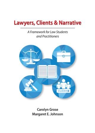 Lawyers, Clients & Narrative: A Framework for Law Students and Practitioners