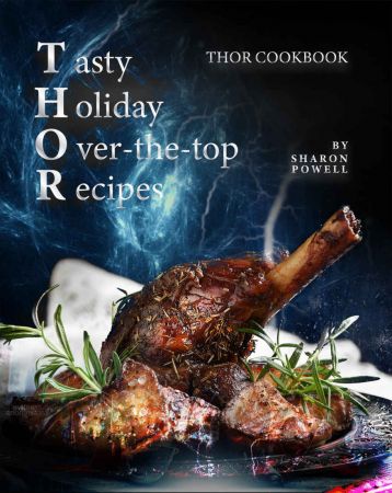 Tasty Holiday Over the top Recipes: THOR Cookbook
