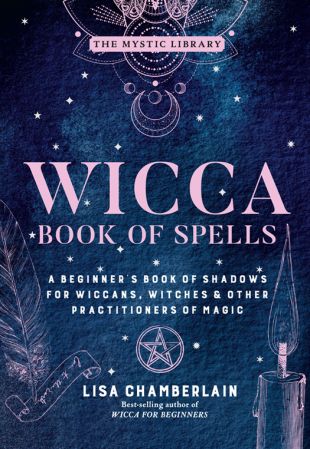 Wicca Book of Spells: A Beginner's Book of Shadows for Wiccans, Witches & Other Practitioners of Magic (The Mystic Library)