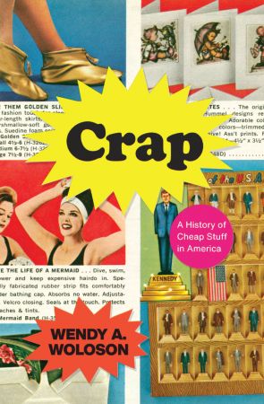 Crap: A History of Cheap Stuff in America