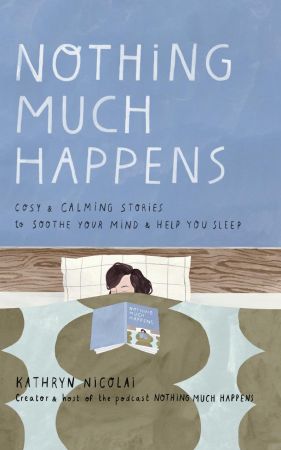 Nothing Much Happens: Cosy and calming stories to soothe your mind and help you sleep (True PDF)