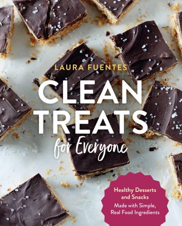 Clean Treats for Everyone: Healthy Desserts and Snacks Made with Simple, Real Food Ingredients