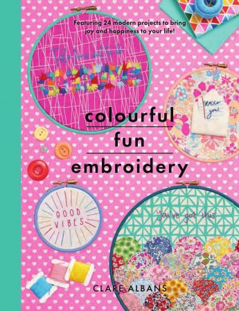 Colourful Fun Embroidery: Featuring 24 modern projects to bring joy and happiness to your life!
