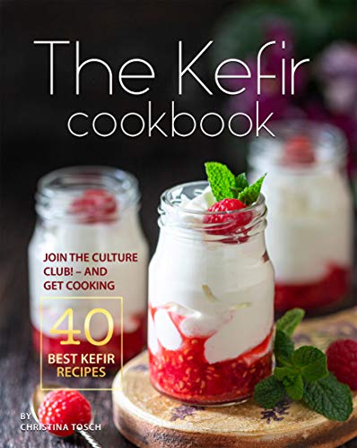 The Kefir Cookbook: Join the Culture Club!   And Get Cooking the 40 Best Kefir Recipes