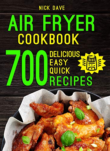 Air Fryer Cookbook: 700 Delicious, Easy and Quick Recipes for Beginners and Advanced Users
