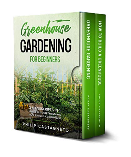 Greenhouse Gardening for Beginners: 2 Manuscripts in 1  Greenhouse Gardening and How to Build a Greenhouse