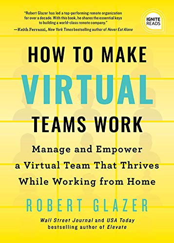 How to Make Virtual Teams Work: Manage and Empower a Virtual Team That Thrives While Working from Home (Ignite Reads)