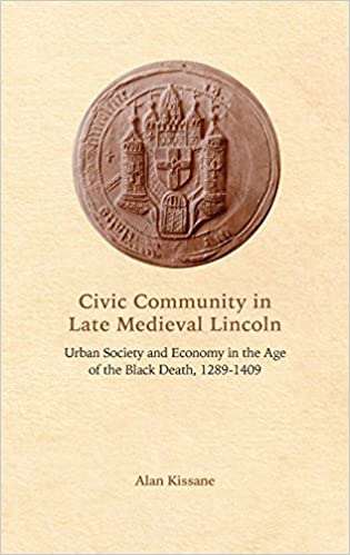 Civic Community in Late Medieval Lincoln: Urban Society and Economy in the Age of the Black Death, 1289 1409